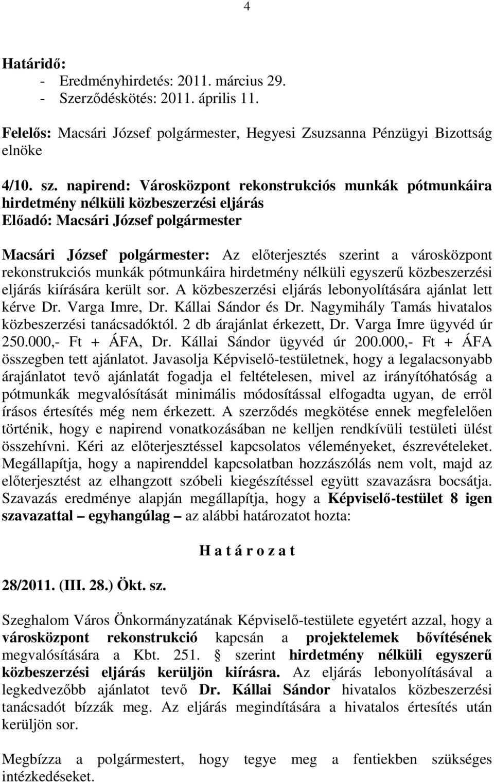 városközpont rekonstrukciós munkák pótmunkáira hirdetmény nélküli egyszerő közbeszerzési eljárás kiírására került sor. A közbeszerzési eljárás lebonyolítására ajánlat lett kérve Dr. Varga Imre, Dr.