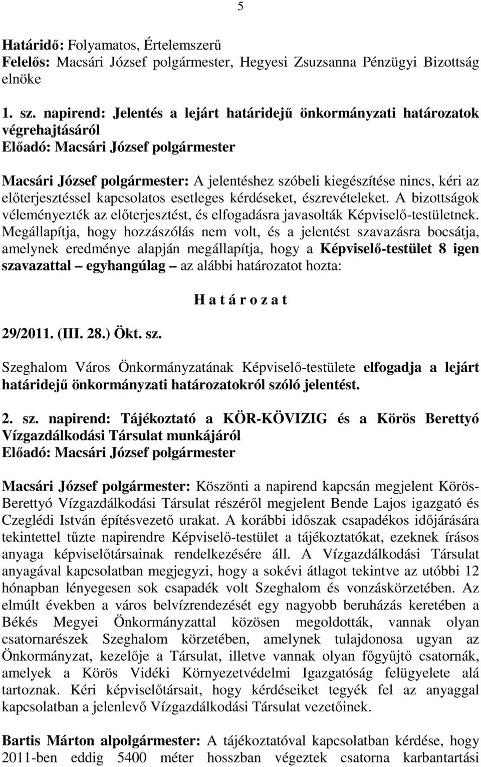 elıterjesztéssel kapcsolatos esetleges kérdéseket, észrevételeket. A bizottságok véleményezték az elıterjesztést, és elfogadásra javasolták Képviselı-testületnek.