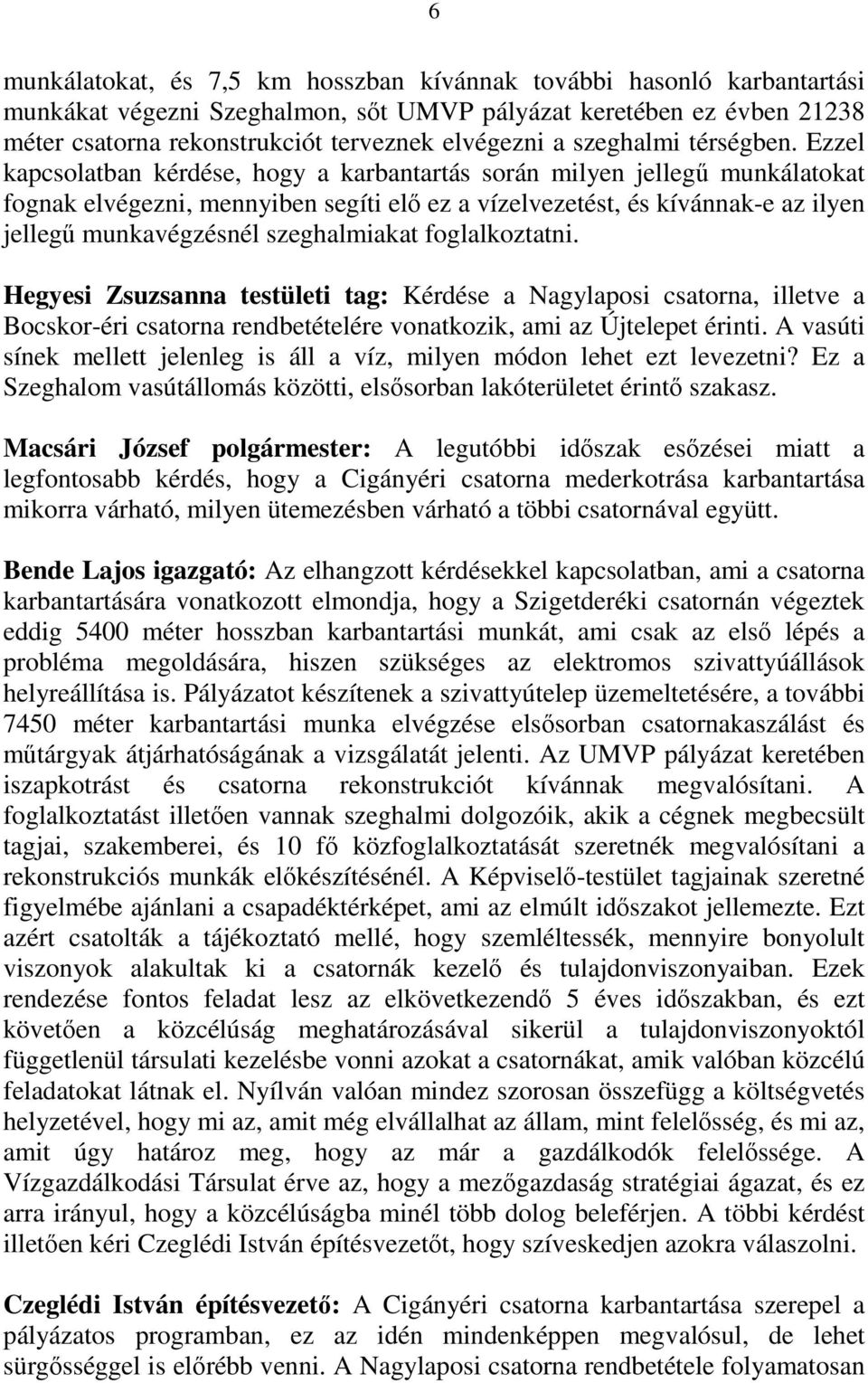 Ezzel kapcsolatban kérdése, hogy a karbantartás során milyen jellegő munkálatokat fognak elvégezni, mennyiben segíti elı ez a vízelvezetést, és kívánnak-e az ilyen jellegő munkavégzésnél