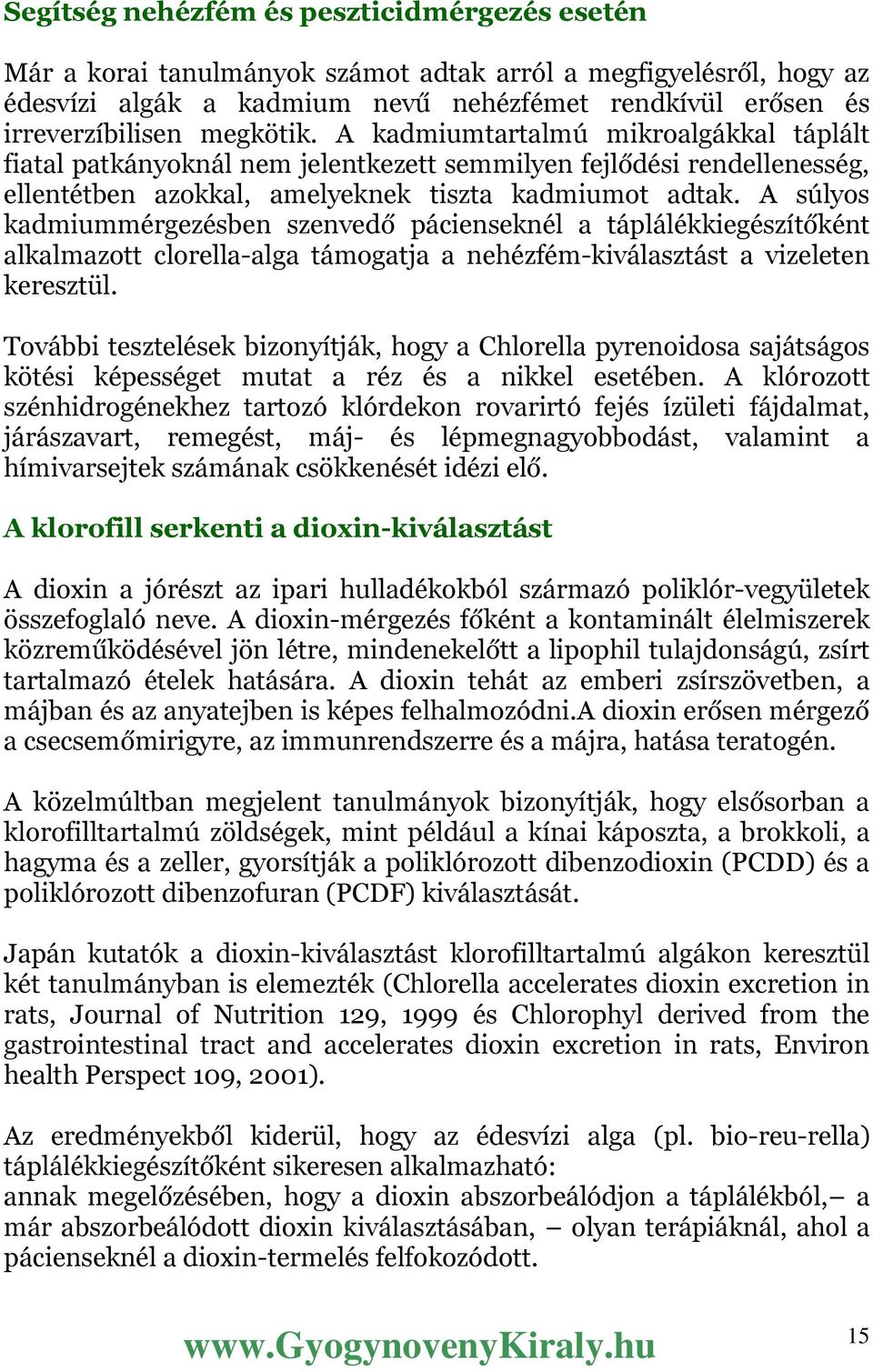 A súlyos kadmiummérgezésben szenvedő pácienseknél a táplálékkiegészítőként alkalmazott clorella-alga támogatja a nehézfém-kiválasztást a vizeleten keresztül.