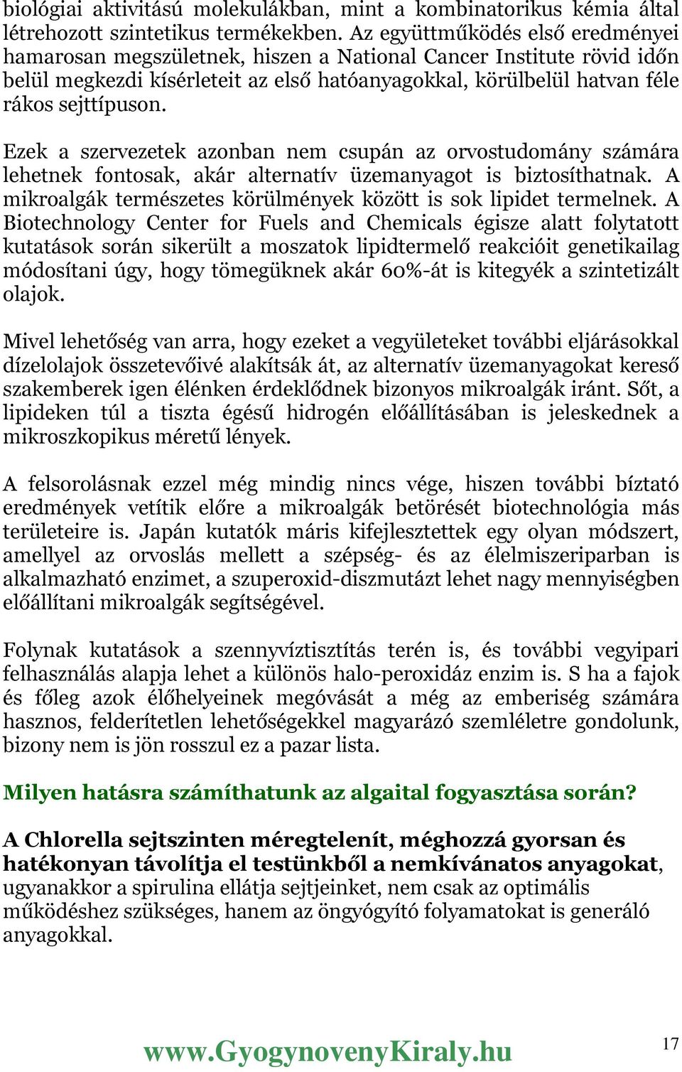 Ezek a szervezetek azonban nem csupán az orvostudomány számára lehetnek fontosak, akár alternatív üzemanyagot is biztosíthatnak. A mikroalgák természetes körülmények között is sok lipidet termelnek.