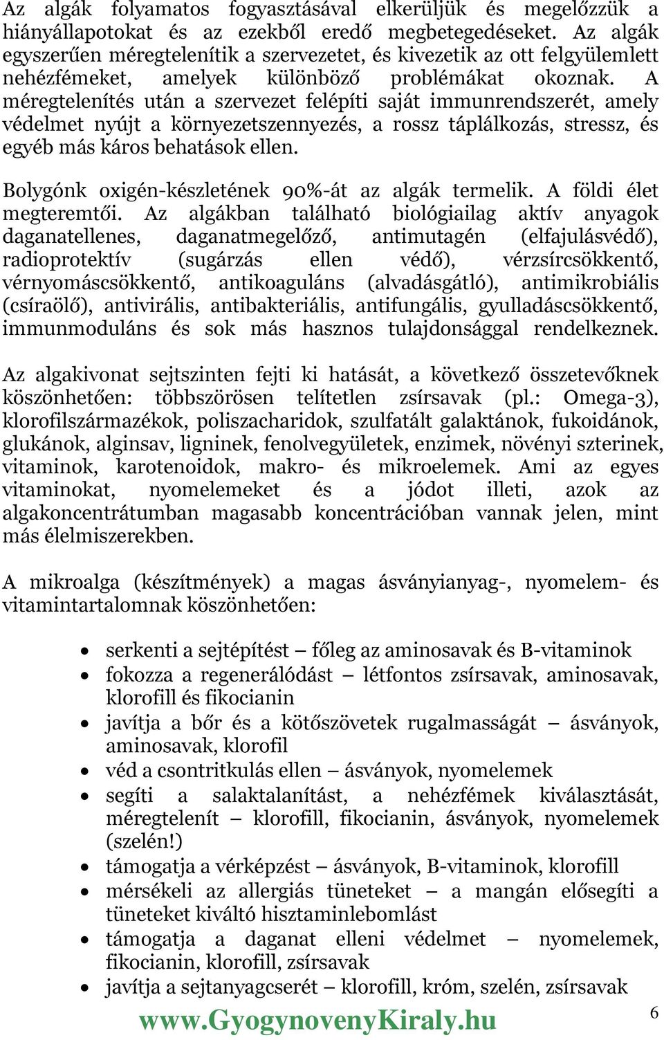 A méregtelenítés után a szervezet felépíti saját immunrendszerét, amely védelmet nyújt a környezetszennyezés, a rossz táplálkozás, stressz, és egyéb más káros behatások ellen.