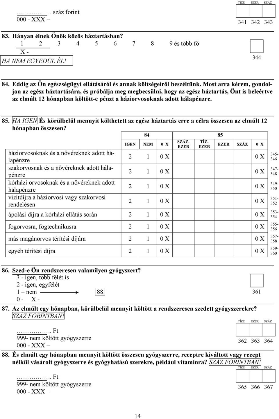 Most arra kérem, gondoljon az egész háztartására, és próbálja meg megbecsülni, hogy az egész háztartás, Önt is beleértve az elmúlt 12 hónapban költött-e pénzt a háziorvosoknak adott hálapénzre. 85.