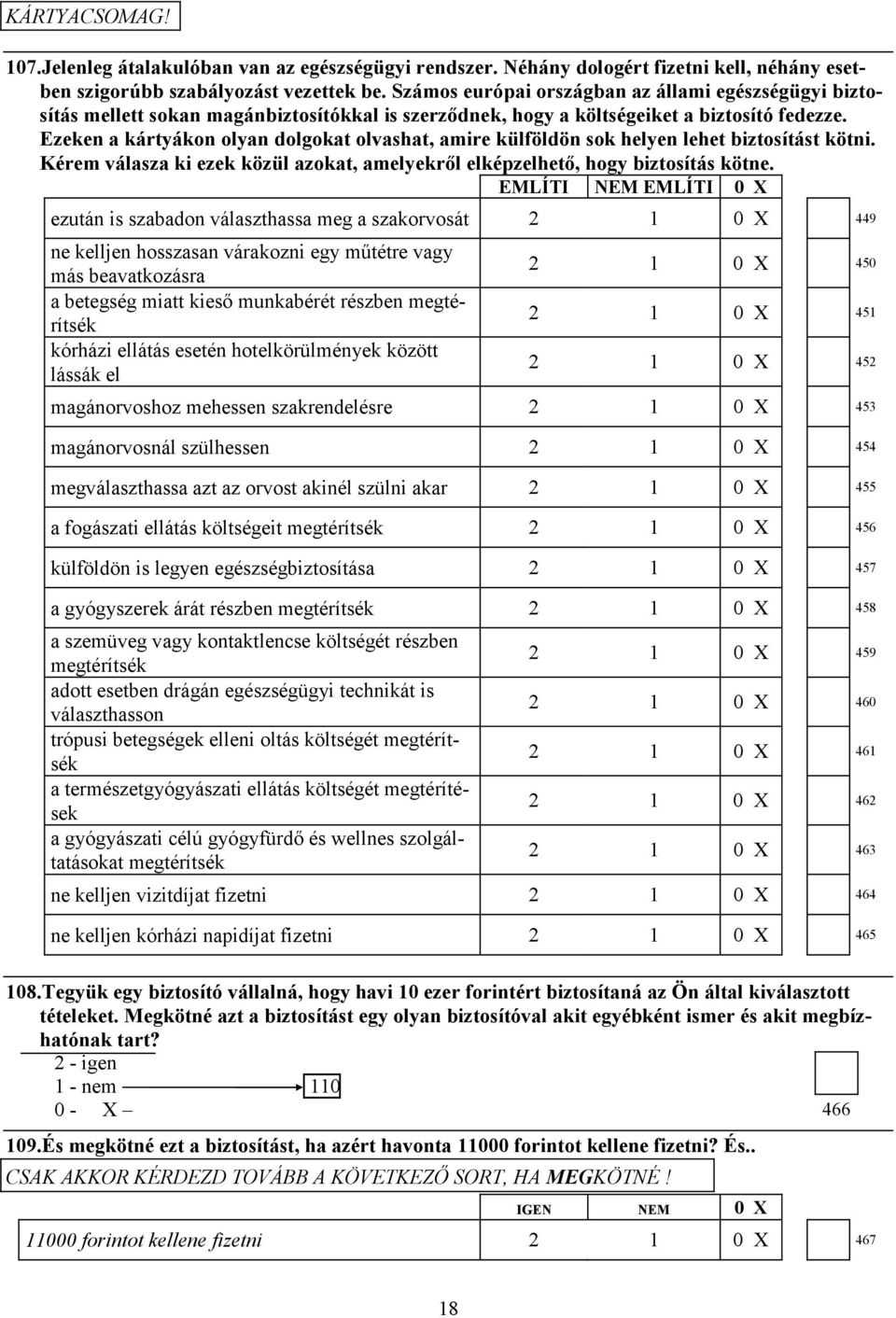 Ezeken a kártyákon olyan dolgokat olvashat, amire külföldön sok helyen lehet biztosítást kötni. Kérem válasza ki ezek közül azokat, amelyekről elképzelhető, hogy biztosítás kötne.