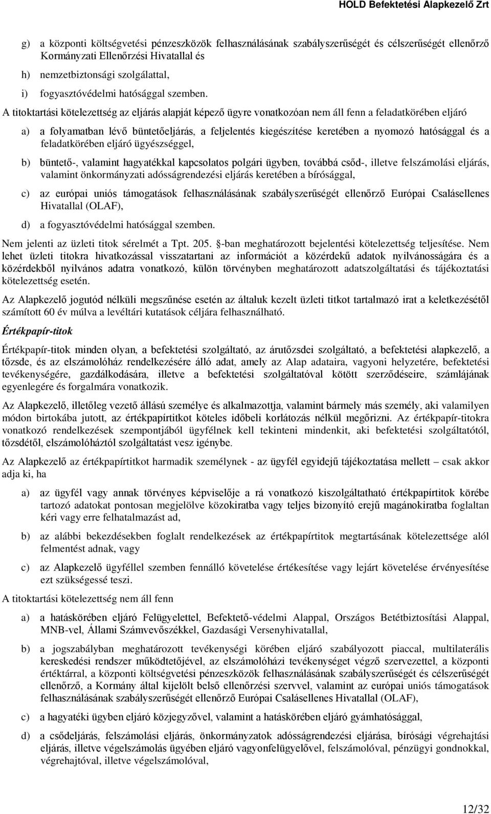 A titoktartási kötelezettség az eljárás alapját képező ügyre vonatkozóan nem áll fenn a feladatkörében eljáró a) a folyamatban lévő büntetőeljárás, a feljelentés kiegészítése keretében a nyomozó