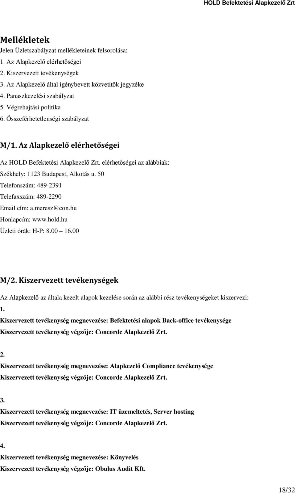 elérhetőségei az alábbiak: Székhely: 1123 Budapest, Alkotás u. 50 Telefonszám: 489-2391 Telefaxszám: 489-2290 Email cím: a.meresz@con.hu Honlapcím: www.hold.hu Üzleti órák: H-P: 8.00 16.00 M/2.