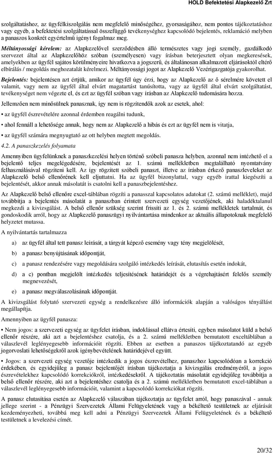 Méltányossági kérelem: az Alapkezelővel szerződésben álló természetes vagy jogi személy, gazdálkodó szervezet által az Alapkezelőhöz szóban (személyesen) vagy írásban beterjesztett olyan