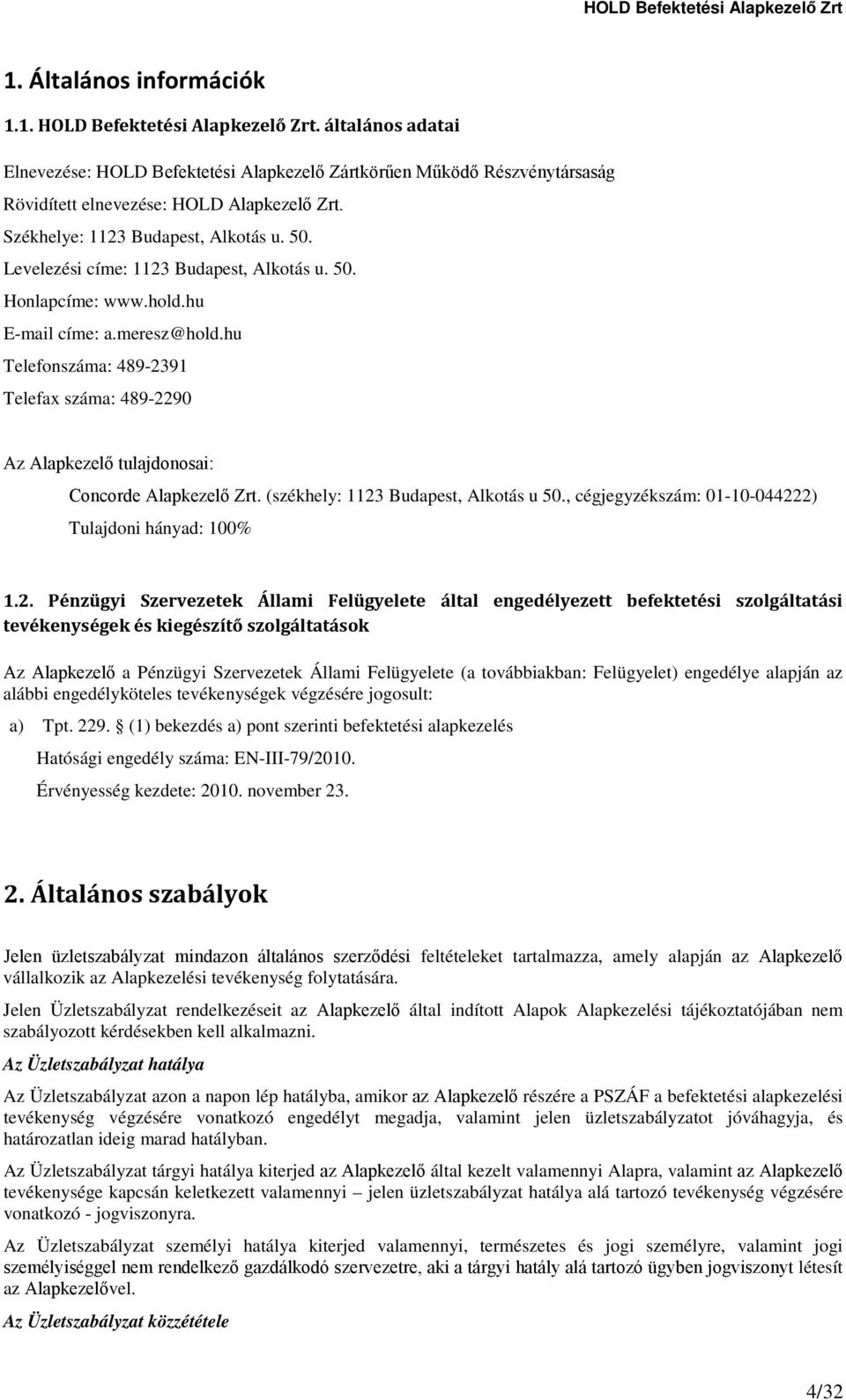 hu Telefonszáma: 489-2391 Telefax száma: 489-2290 Az Alapkezelő tulajdonosai: Concorde Alapkezelő Zrt. (székhely: 1123 Budapest, Alkotás u 50., cégjegyzékszám: 01-10-044222) Tulajdoni hányad: 100% 1.