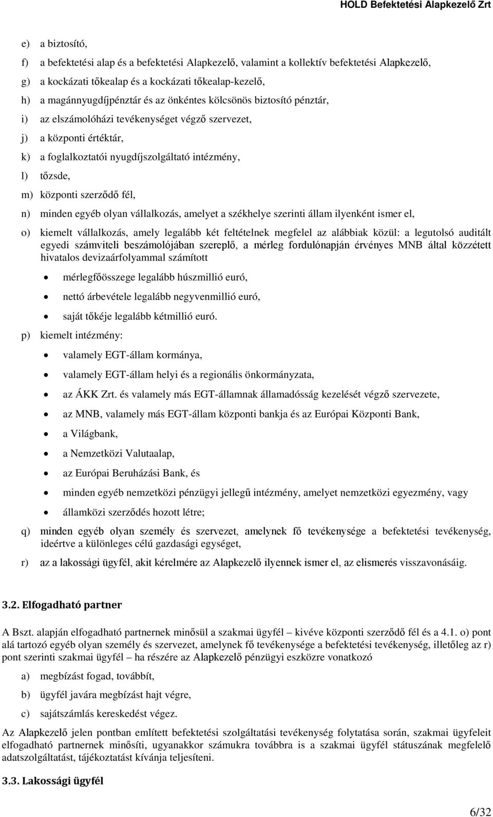 n) minden egyéb olyan vállalkozás, amelyet a székhelye szerinti állam ilyenként ismer el, o) kiemelt vállalkozás, amely legalább két feltételnek megfelel az alábbiak közül: a legutolsó auditált