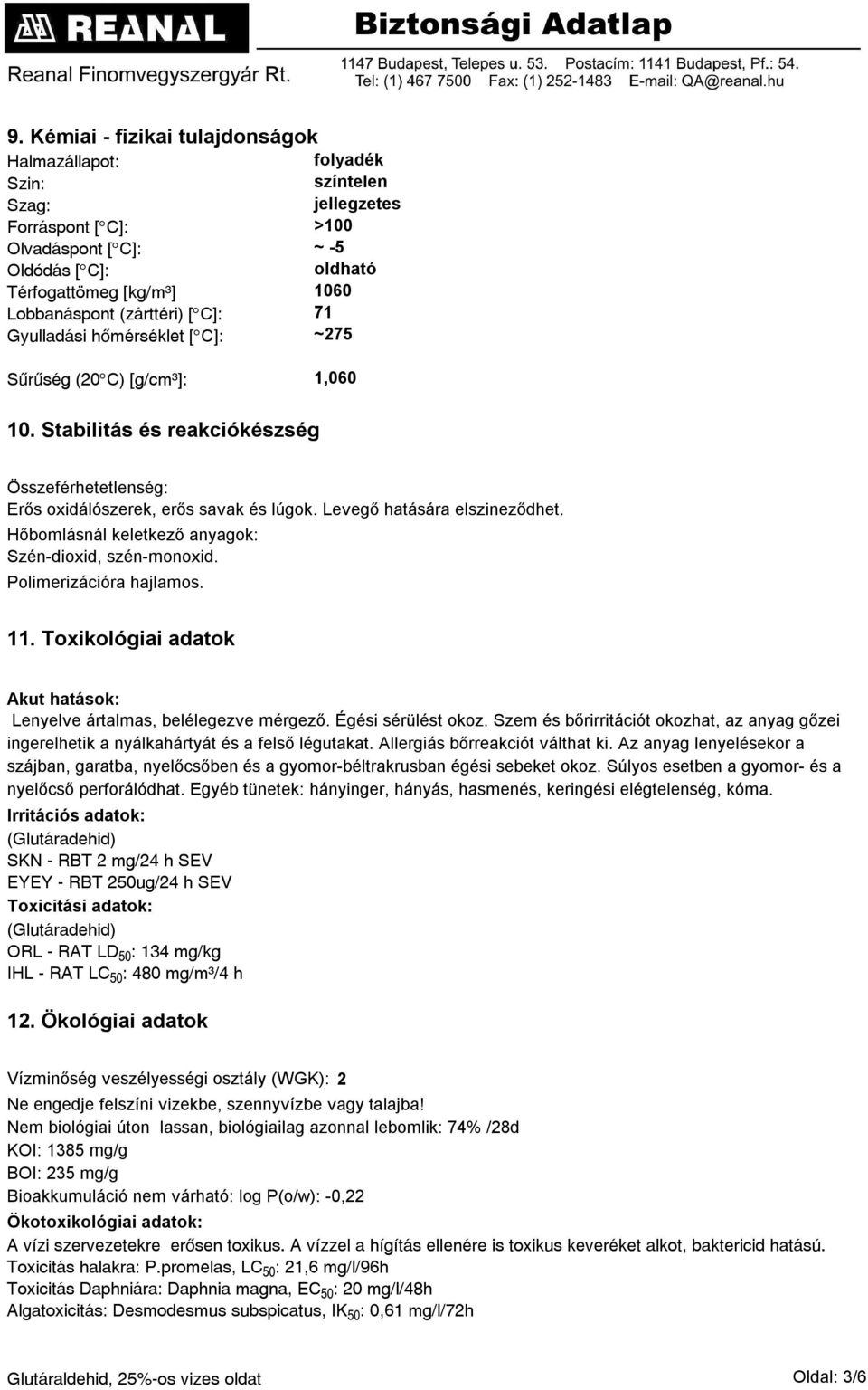 Levegő hatására elszineződhet. Hőbomlásnál keletkező anyagok: Szén-dioxid, szén-monoxid. Polimerizációra hajlamos. 11. Toxikológiai adatok Akut hatások: Lenyelve ártalmas, belélegezve mérgező.