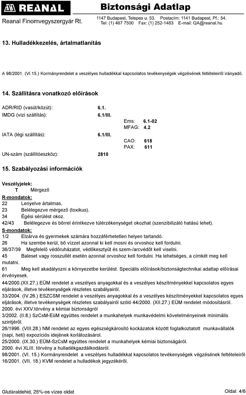 Szabályozási információk Veszélyjelek: T Mérgező R-mondatok: 22 Lenyelve ártalmas. 23 Belélegezve mérgező (toxikus). 34 Égési sérülést okoz.