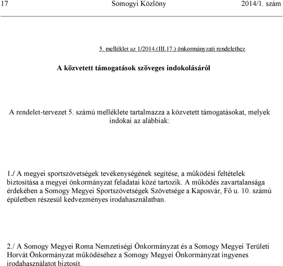 / A megyei sportszövetségek tevékenységének segítése, a működési feltételek biztosítása a megyei önkormányzat feladatai közé tartozik.