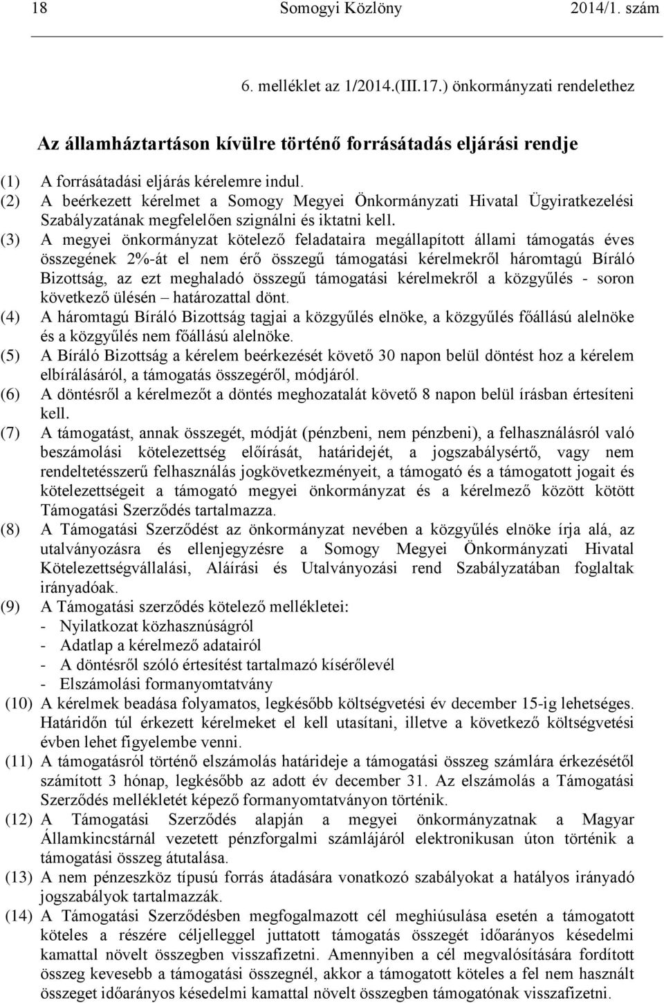 (3) A megyei önkormányzat kötelező feladataira megállapított állami támogatás éves összegének 2%-át el nem érő összegű támogatási kérelmekről háromtagú Bíráló Bizottság, az ezt meghaladó összegű