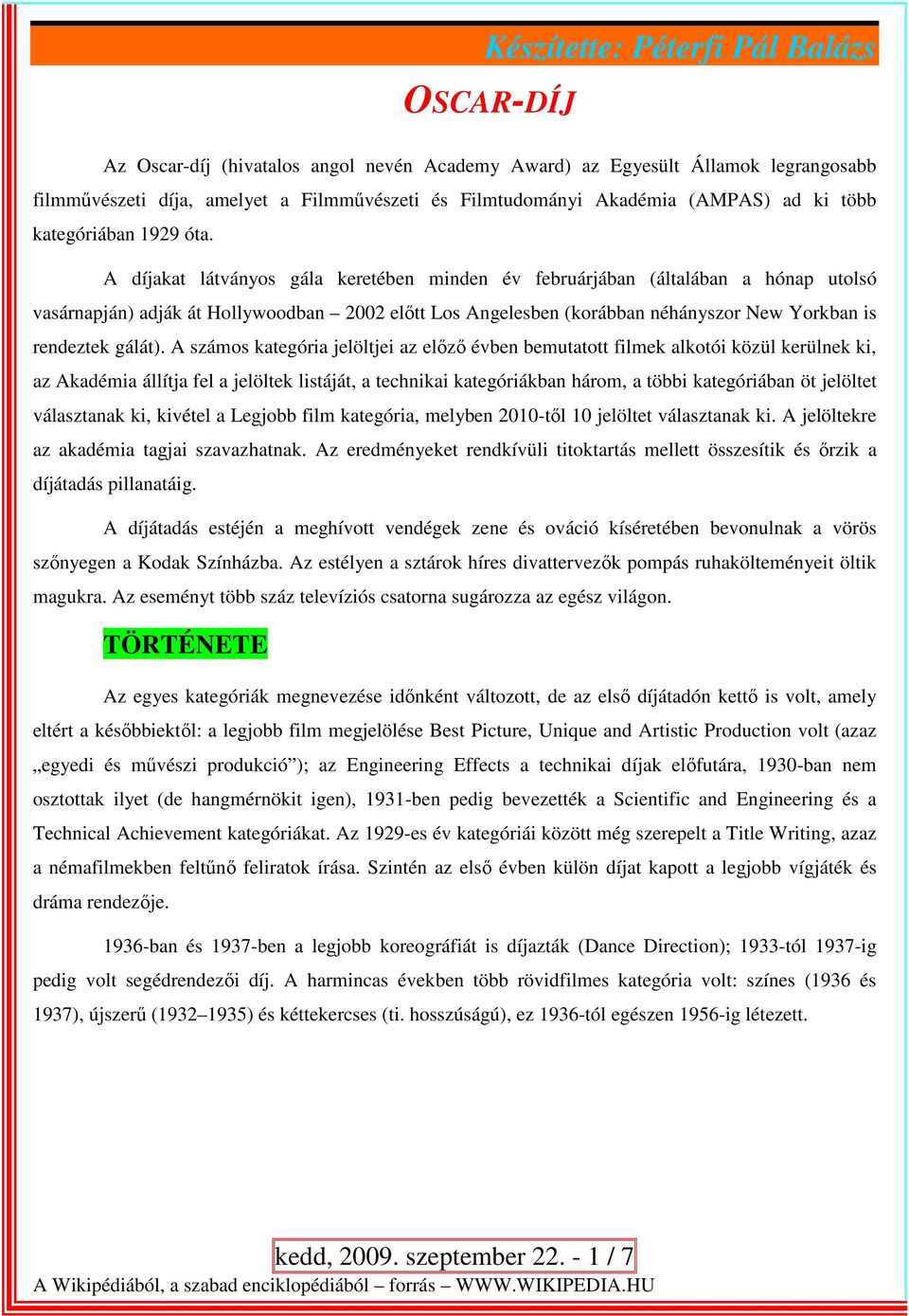 A díjakat látványos gála keretében minden év februárjában (általában a hónap utolsó vasárnapján) adják át Hollywoodban 2002 elıtt Los Angelesben (korábban néhányszor New Yorkban is rendeztek gálát).