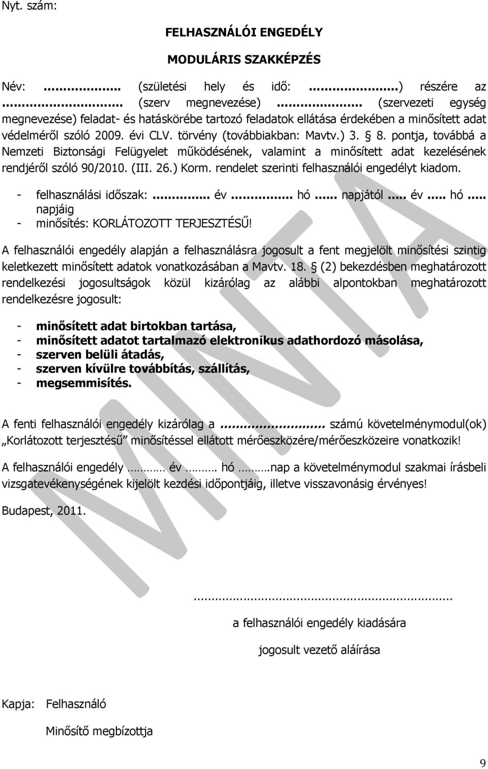 pontja, továbbá a Nemzeti Biztonsági Felügyelet működésének, valamint a minősített adat kezelésének rendjéről szóló 90/2010. (III. 26.) Korm. rendelet szerinti felhasználói engedélyt kiadom.