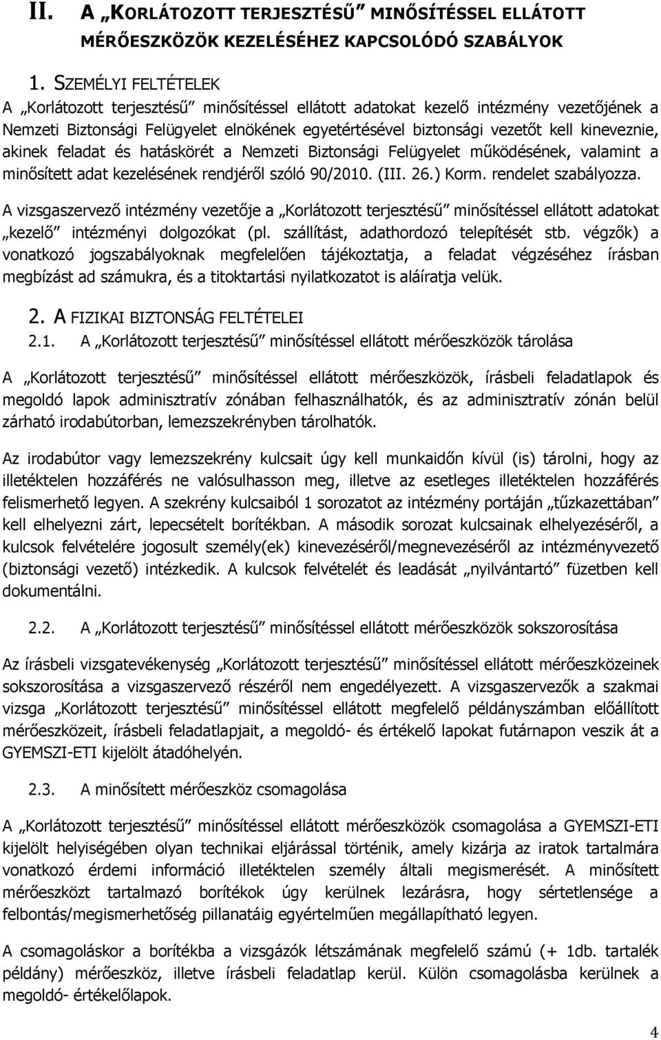 akinek feladat és hatáskörét a Nemzeti Biztonsági Felügyelet működésének, valamint a minősített adat kezelésének rendjéről szóló 90/2010. (III. 26.) Korm. rendelet szabályozza.