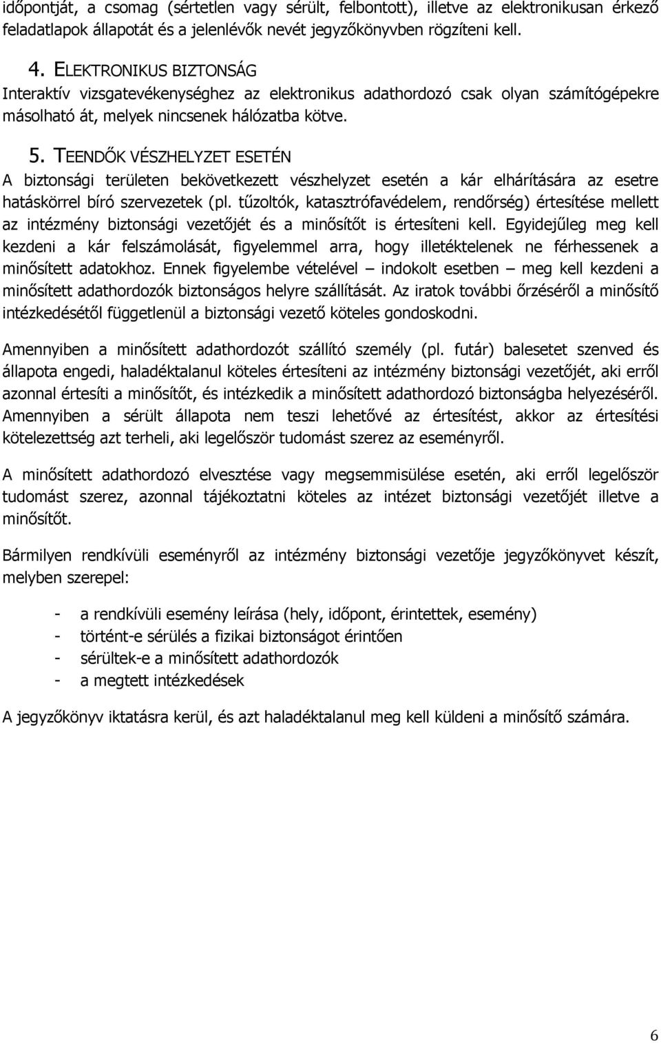 TEENDŐK VÉSZHELYZET ESETÉN A biztonsági területen bekövetkezett vészhelyzet esetén a kár elhárítására az esetre hatáskörrel bíró szervezetek (pl.