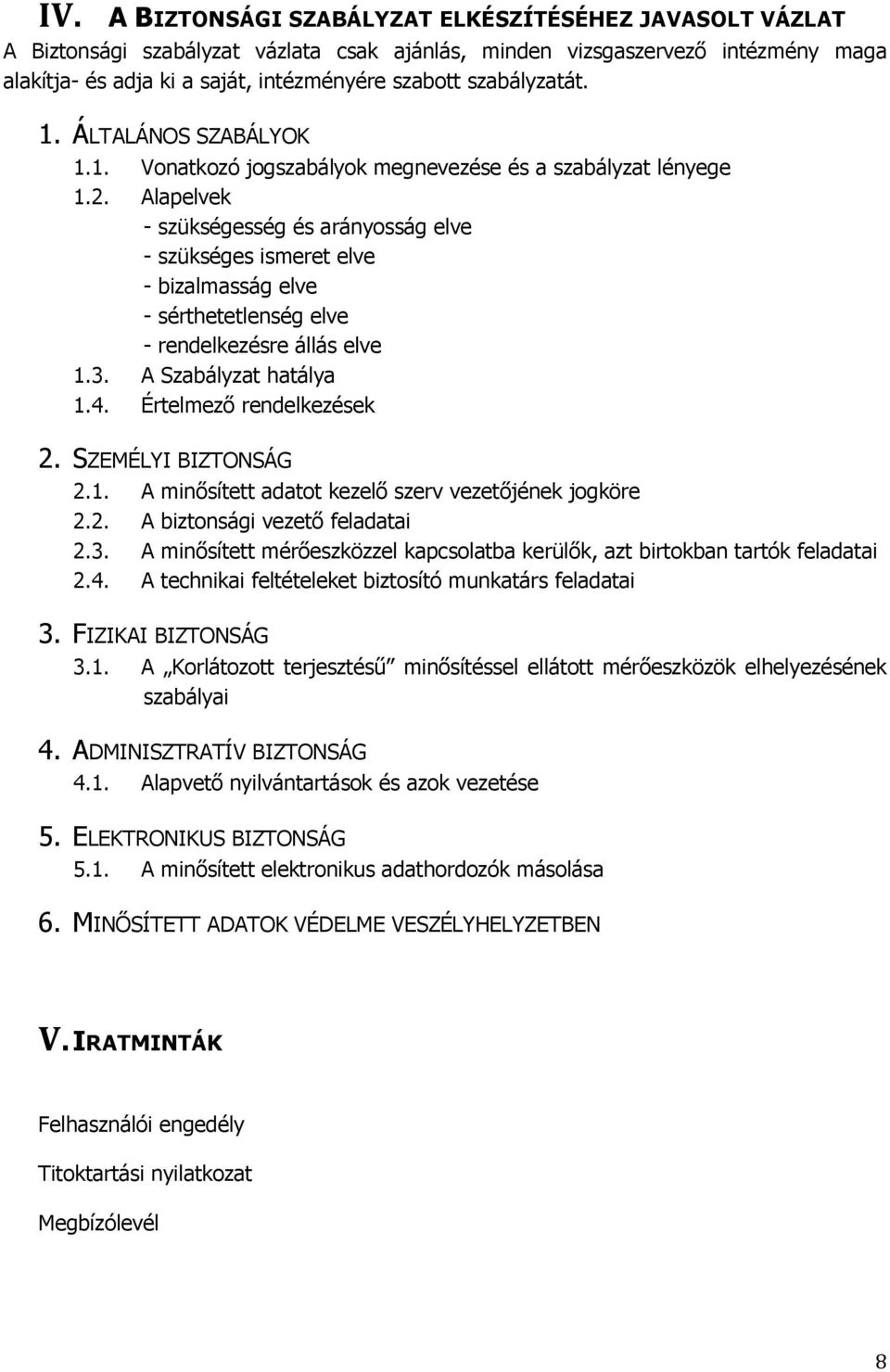 Alapelvek - szükségesség és arányosság elve - szükséges ismeret elve - bizalmasság elve - sérthetetlenség elve - rendelkezésre állás elve 1.3. A Szabályzat hatálya 1.4. Értelmező rendelkezések 2.