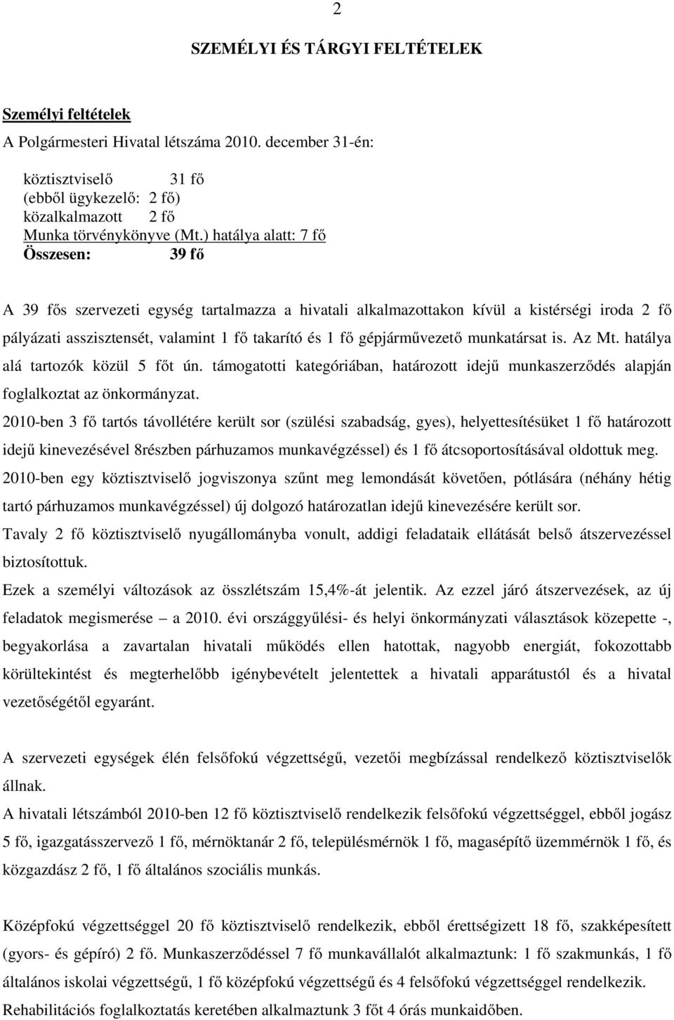 gépjárművezető munkatársat is. Az Mt. hatálya alá tartozók közül 5 főt ún. támogatotti kategóriában, határozott idejű munkaszerződés alapján foglalkoztat az önkormányzat.