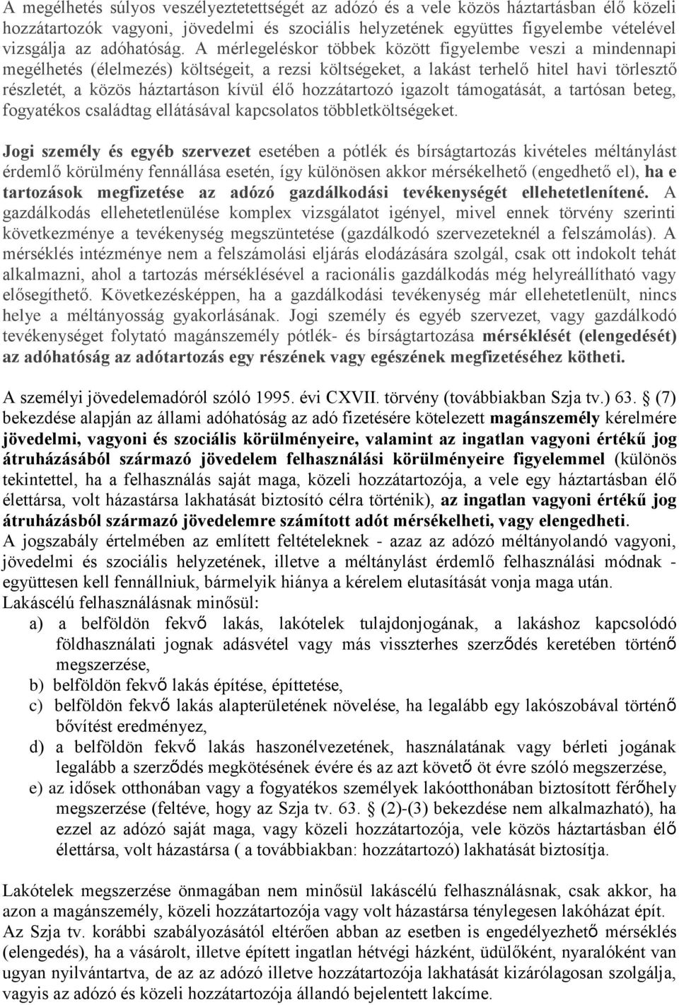 A mérlegeléskor többek között figyelembe veszi a mindennapi megélhetés (élelmezés) költségeit, a rezsi költségeket, a lakást terhelő hitel havi törlesztő részletét, a közös háztartáson kívül élő