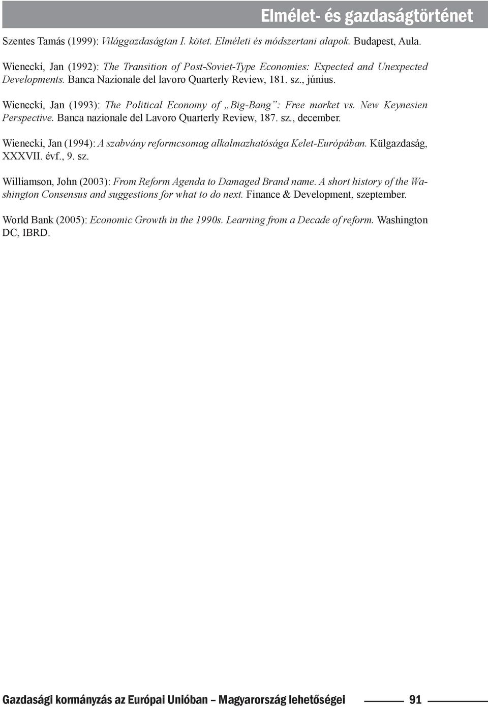 Wienecki, Jan (1993): The Political Economy of Big-Bang : Free market vs. New Keynesien Perspective. Banca nazionale del Lavoro Quarterly Review, 187. sz., december.