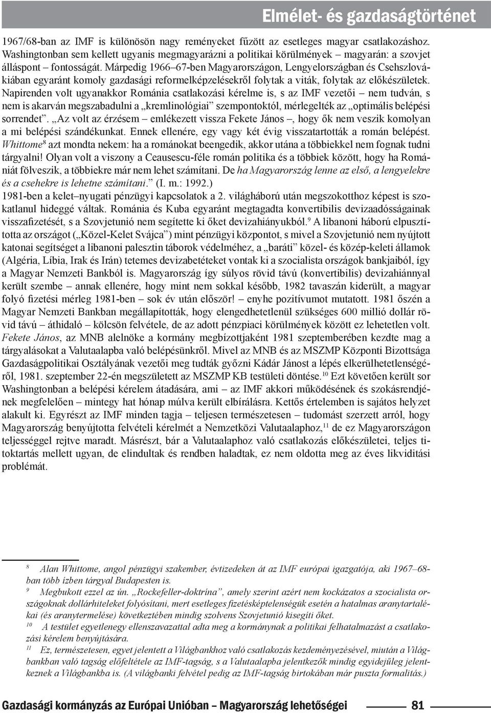 Márpedig 1966 67-ben Magyarországon, Lengyelországban és Csehszlovákiában egyaránt komoly gazdasági reformelképzelésekről folytak a viták, folytak az előkészületek.