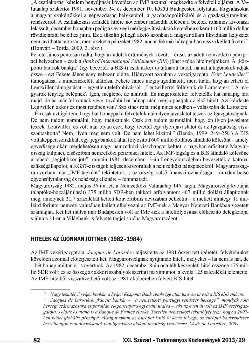 A csatlakozási szándék hírére november második felében a betétek rohamos kivonása lelassult, december hónapban pedig az év végi mérlegjavítási akció keretében sikerült 400 millió dollár rövidlejáratú