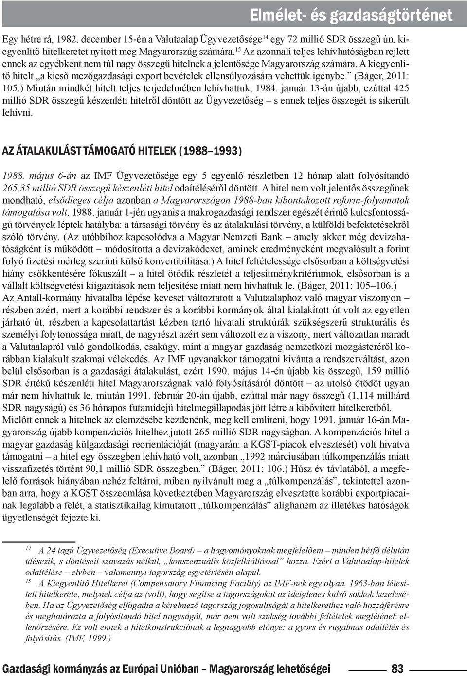 A kiegyenlítő hitelt a kieső mezőgazdasági export bevételek ellensúlyozására vehettük igénybe. (Báger, 2011: 105.) Miután mindkét hitelt teljes terjedelmében lehívhattuk, 1984.