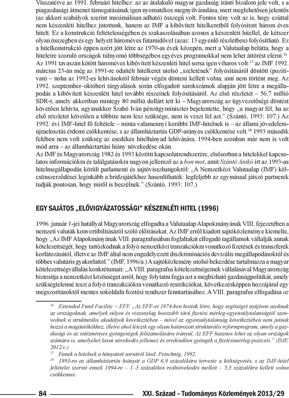 szerint maximálisan adható) összegű volt. Fontos tény volt az is, hogy ezúttal nem készenléti hitelhez jutottunk, hanem az IMF a kibővített hitelkeretből folyósított három éves hitelt.