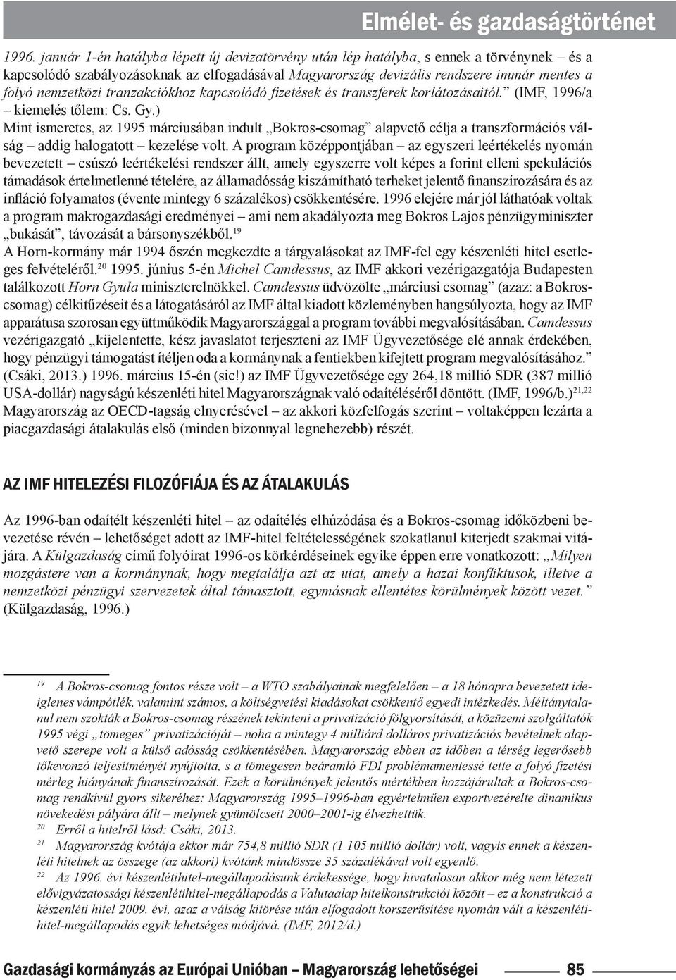 tranzakciókhoz kapcsolódó fi zetések és transzferek korlátozásaitól. (IMF, 1996/a kiemelés tőlem: Cs. Gy.