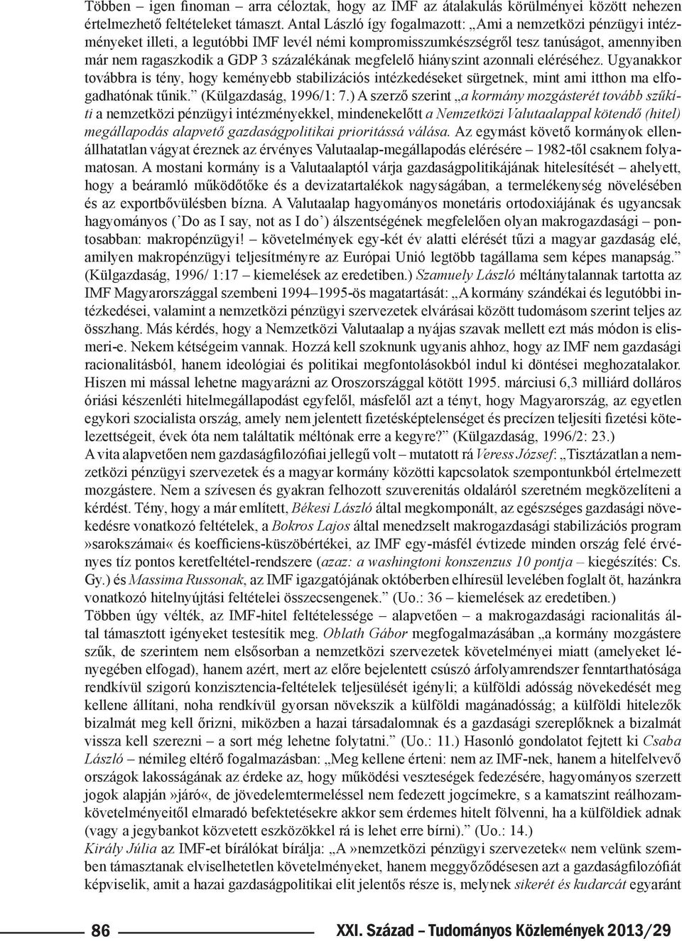 megfelelő hiányszint azonnali eléréséhez. Ugyanakkor továbbra is tény, hogy keményebb stabilizációs intézkedéseket sürgetnek, mint ami itthon ma elfogadhatónak tűnik. (Külgazdaság, 1996/1: 7.