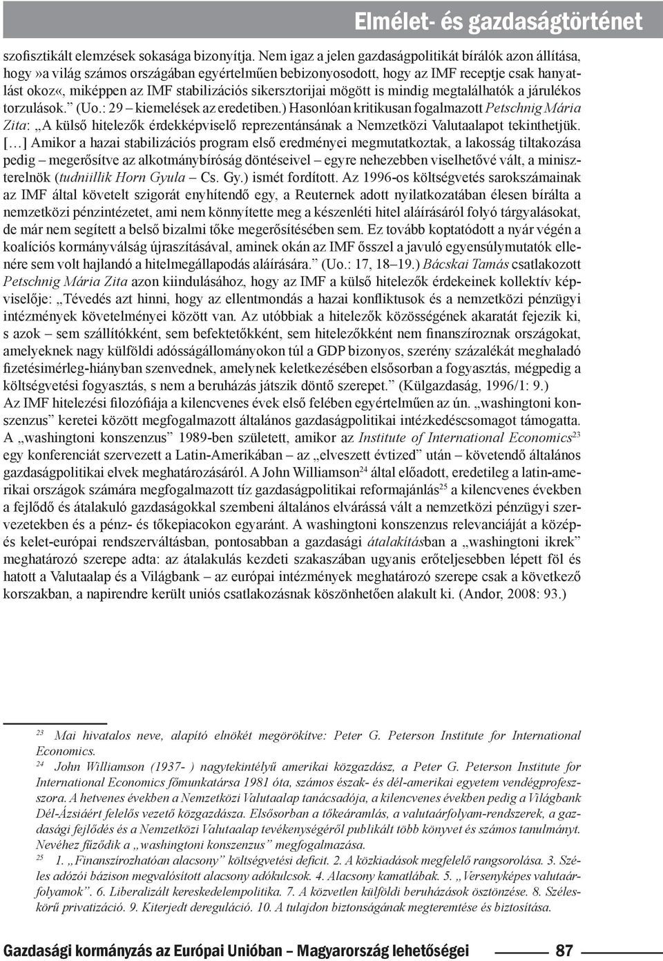 sikersztorijai mögött is mindig megtalálhatók a járulékos torzulások. (Uo.: 29 kiemelések az eredetiben.