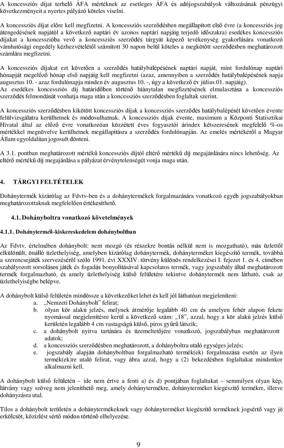 koncesszióba vevő a koncessziós szerződés tárgyát képező tevékenység gyakorlására vonatkozó vámhatósági engedély kézhezvételétől számított 30 napon belül köteles a megkötött szerződésben