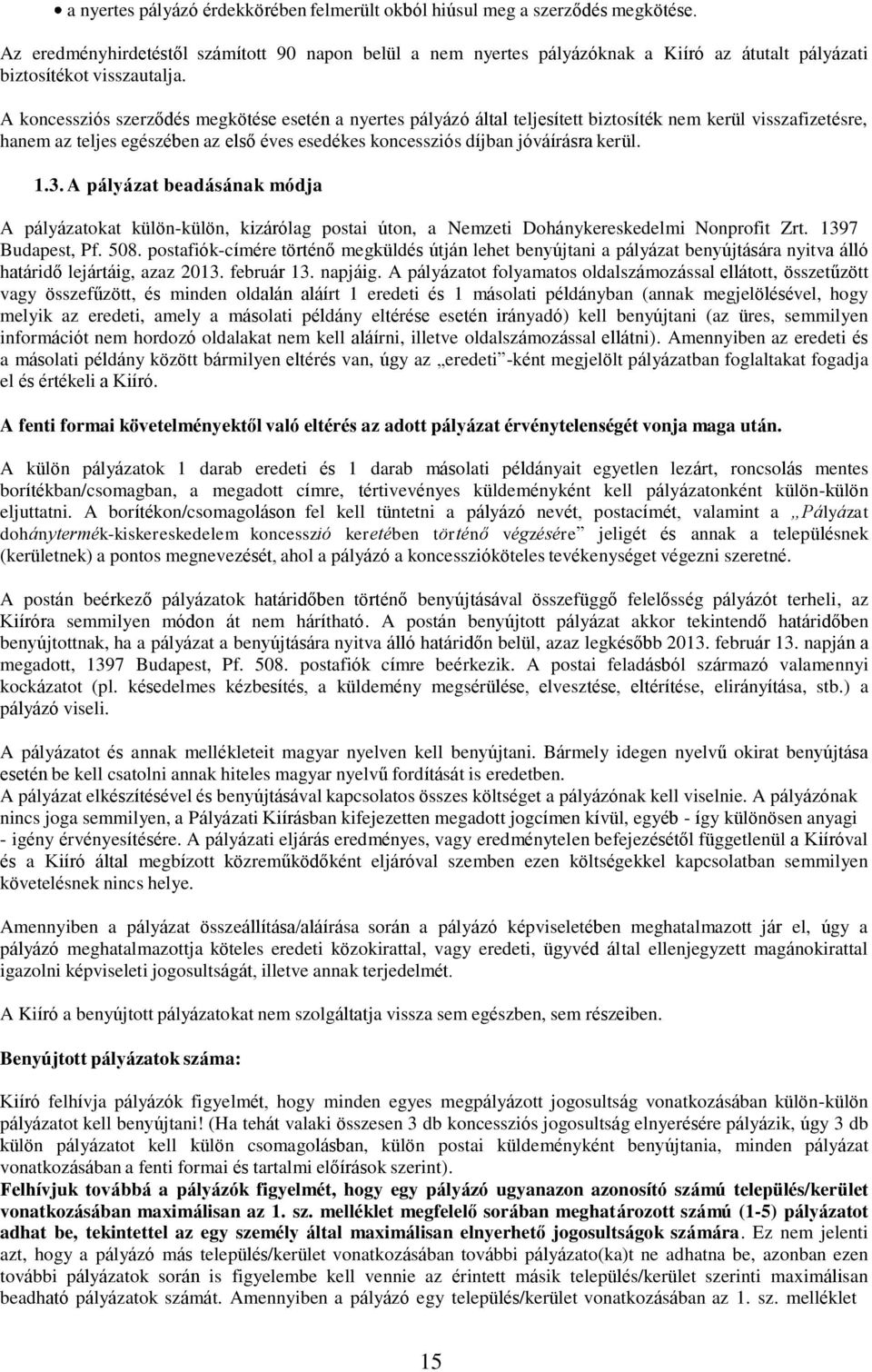 A koncessziós szerződés megkötése esetén a nyertes pályázó által teljesített biztosíték nem kerül visszafizetésre, hanem az teljes egészében az első éves esedékes koncessziós díjban jóváírásra kerül.