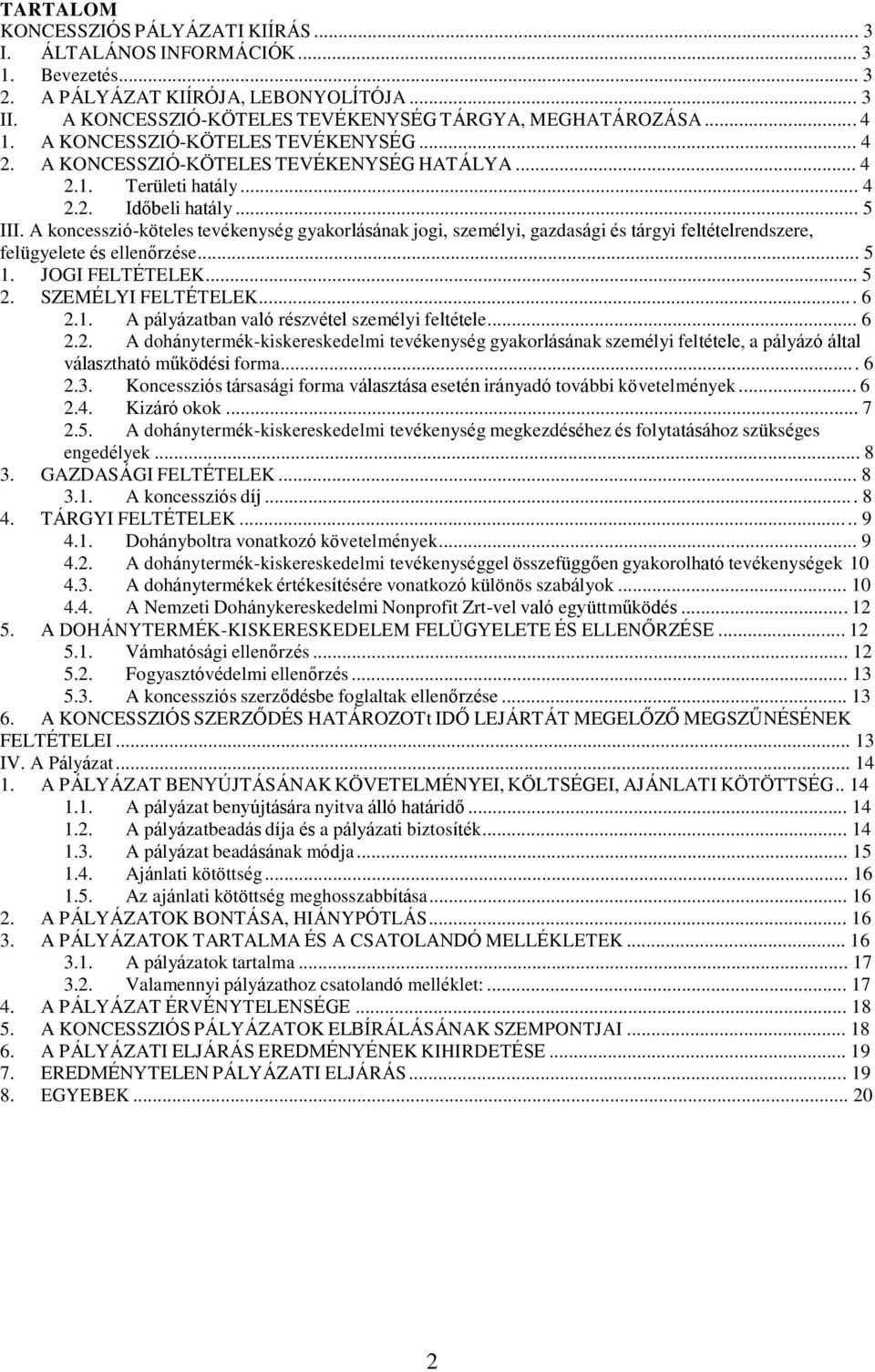 A koncesszió-köteles tevékenység gyakorlásának jogi, személyi, gazdasági és tárgyi feltételrendszere, felügyelete és ellenőrzése... 5 1. JOGI FELTÉTELEK... 5 2. SZEMÉLYI FELTÉTELEK.... 6 2.1. A pályázatban való részvétel személyi feltétele.