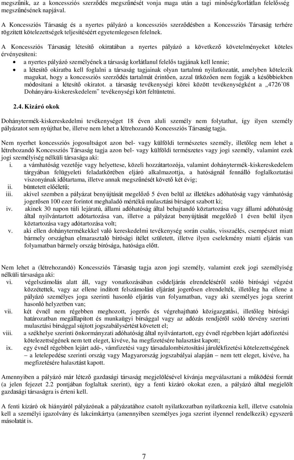 A Koncessziós Társaság létesítő okiratában a nyertes pályázó a következő követelményeket köteles érvényesíteni: a nyertes pályázó személyének a társaság korlátlanul felelős tagjának kell lennie; a