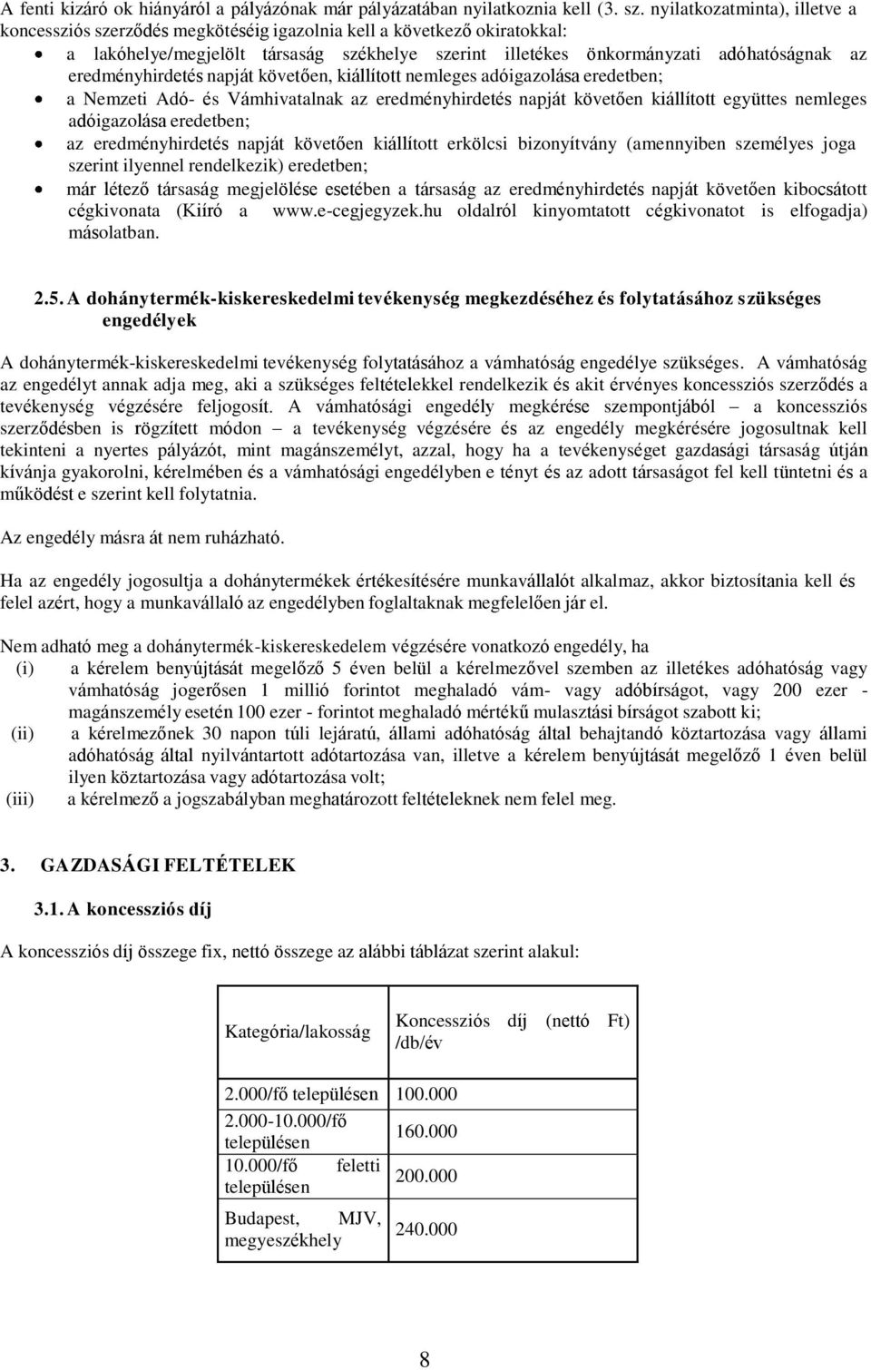 eredményhirdetés napját követően, kiállított nemleges adóigazolása eredetben; a Nemzeti Adó- és Vámhivatalnak az eredményhirdetés napját követően kiállított együttes nemleges adóigazolása eredetben;