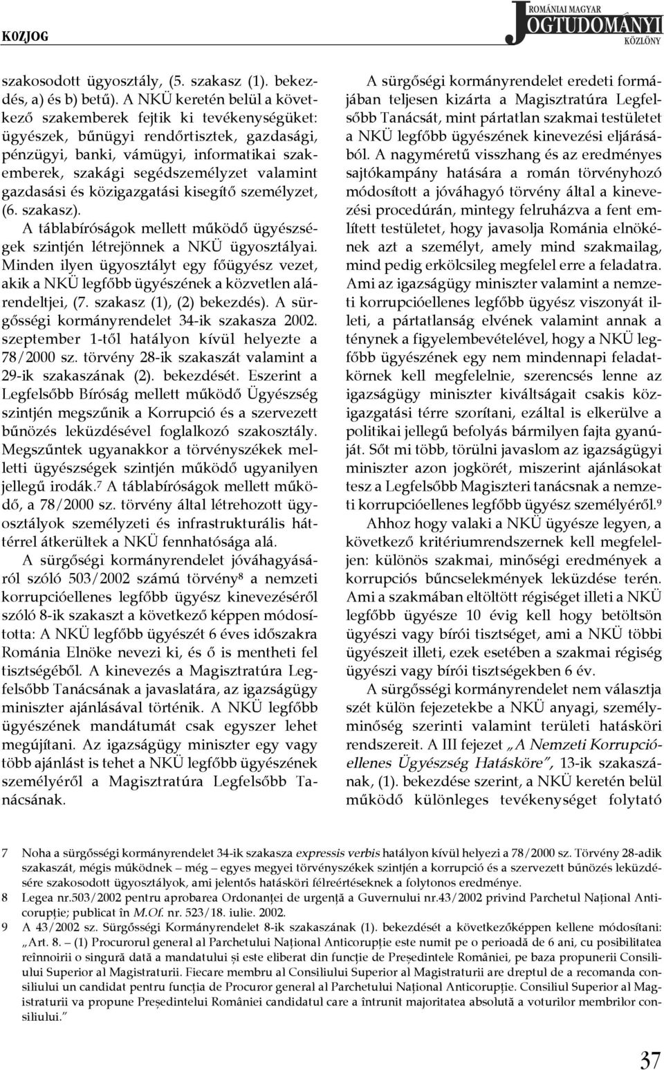 gazdasási és közigazgatási kisegítő személyzet, (6. szakasz). A táblabíróságok mellett működő ügyészségek szintjén létrejönnek a NKÜ ügyosztályai.