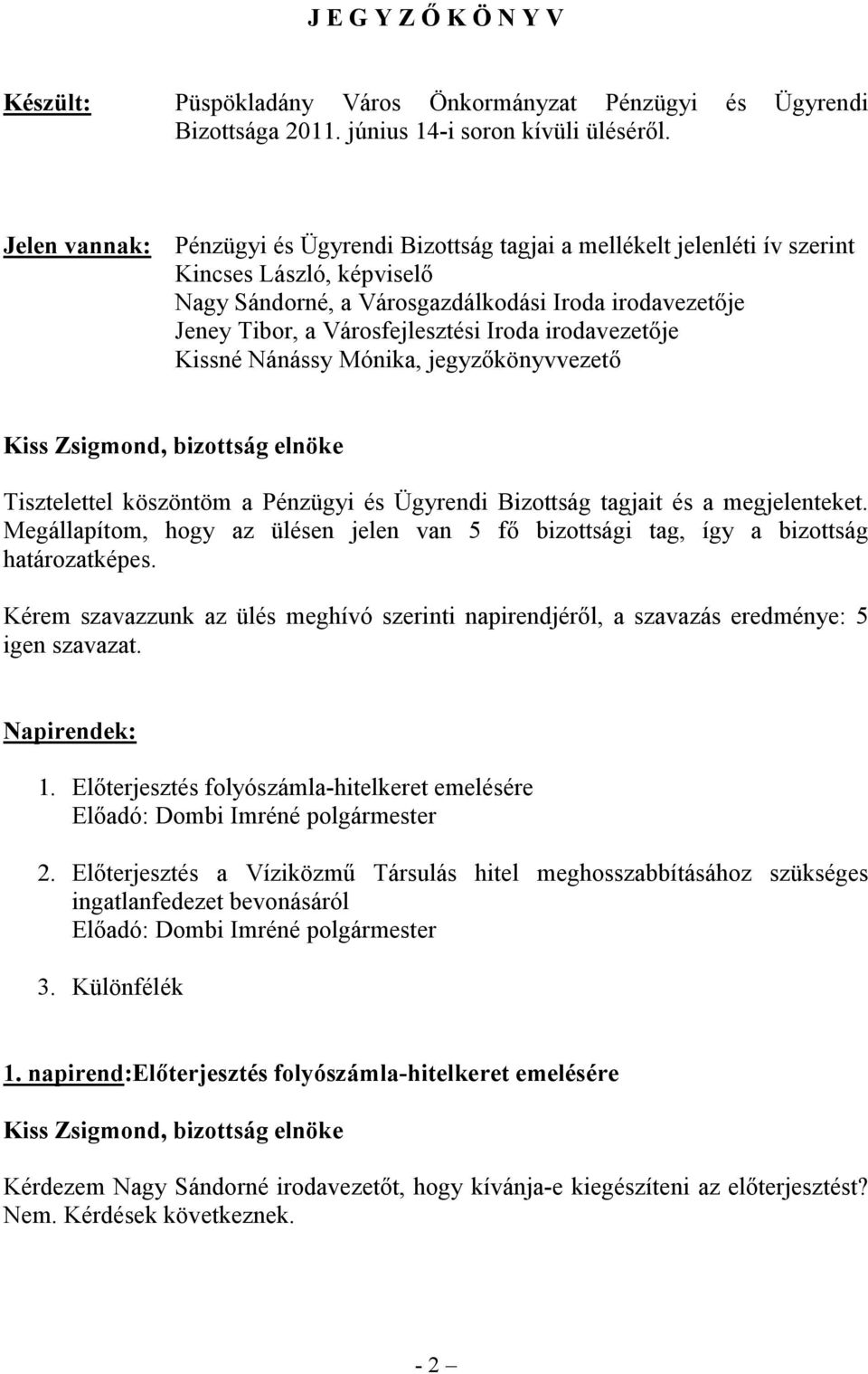 Nánássy Mónika, jegyzőkönyvvezető Tisztelettel köszöntöm a Pénzügyi és Ügyrendi Bizottság tagjait és a megjelenteket.