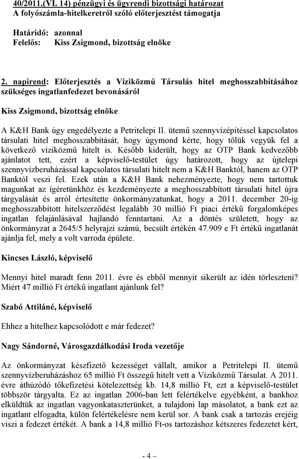 ütemű szennyvízépítéssel kapcsolatos társulati hitel meghosszabbítását, hogy úgymond kérte, hogy tőlük vegyük fel a következő víziközmű hitelt is.