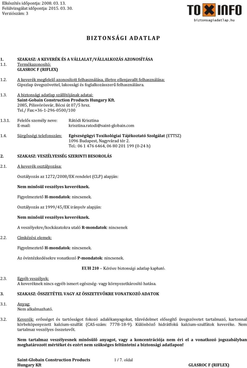 A biztonsági adatlap szállítójának adatai: Saint-Gobain Construction Products. 2085, Pilisvörösvár, Bécsi út 07/5 hrsz. Tel./ Fax:+36-1-296-0500/100 1.3.1. Felelős személy neve: Rátódi Krisztina E-mail: krisztina.