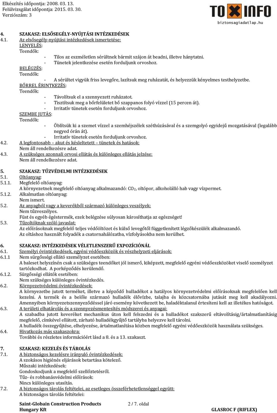 BŐRREL ÉRINTKEZÉS: - Távolítsuk el a szennyezett ruházatot. - Tisztítsuk meg a bőrfelületet bő szappanos folyó vízzel (15 percen át). - Irritatív tünetek esetén forduljunk orvoshoz.