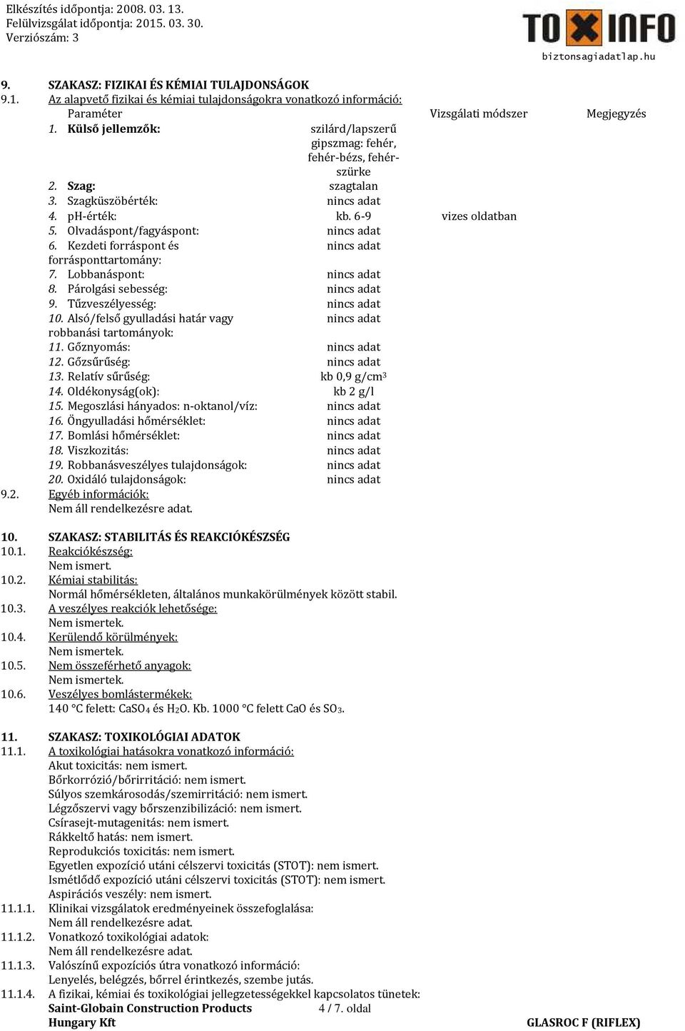 Olvadáspont/fagyáspont: nincs adat 6. Kezdeti forráspont és nincs adat forrásponttartomány: 7. Lobbanáspont: nincs adat 8. Párolgási sebesség: nincs adat 9. Tűzveszélyesség: nincs adat 10.