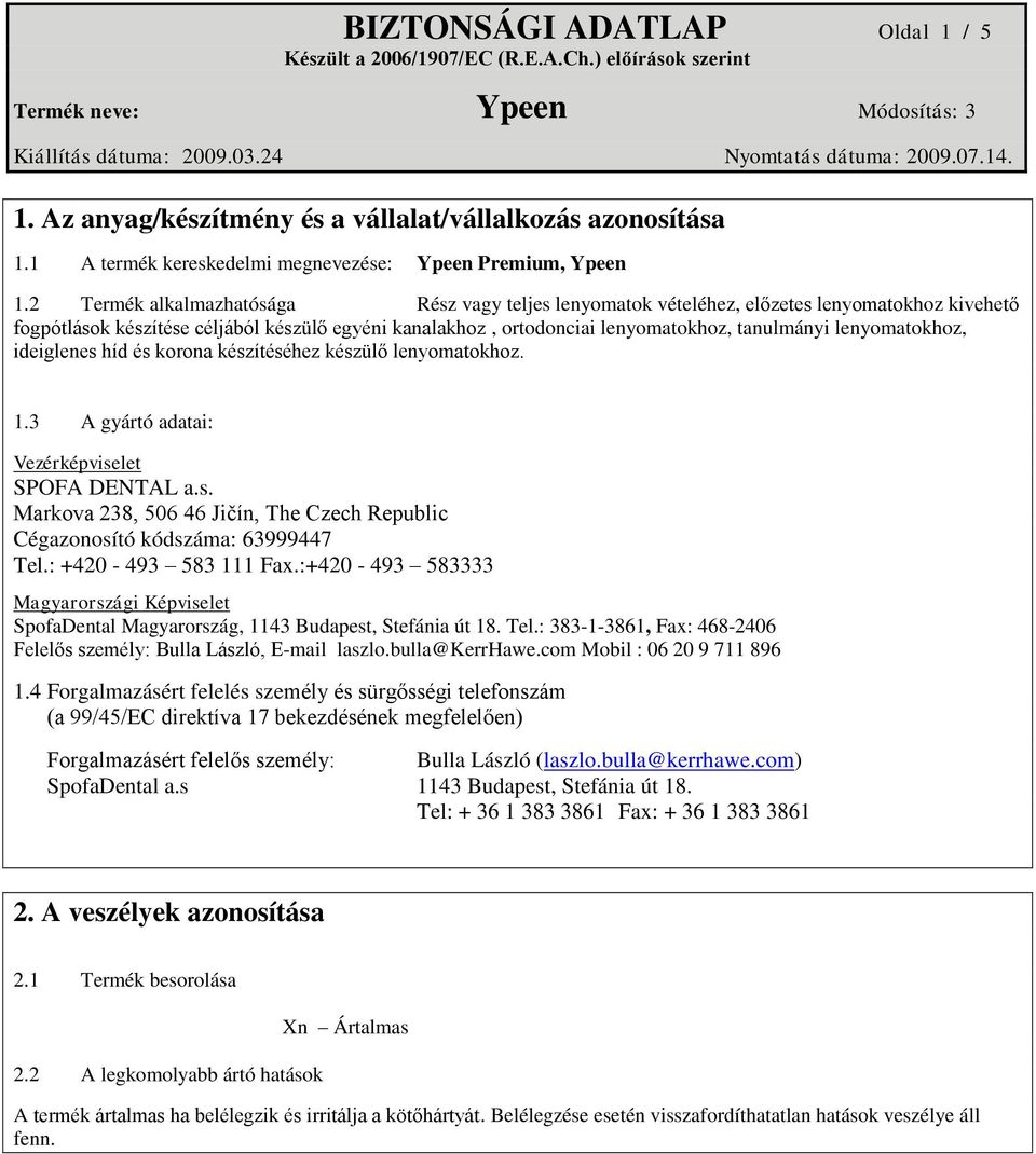 lenyomatokhoz, ideiglenes híd és korona készítéséhez készülő lenyomatokhoz. 1.3 A gyártó adatai: Vezérképviselet SPOFA DENTAL a.s. Markova 238, 506 46 Jičín, The Czech Republic Cégazonosító kódszáma: 63999447 Tel.