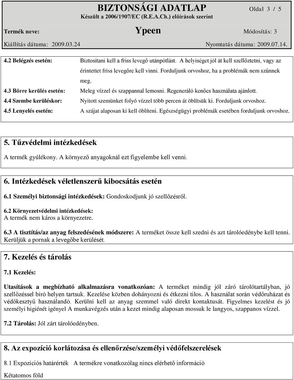 Forduljunk orvoshoz. 4.5 Lenyelés esetén: A szájat alaposan ki kell öblíteni. Egészségügyi problémák esetében forduljunk orvoshoz. 5. Tűzvédelmi intézkedések A termék gyúlékony.