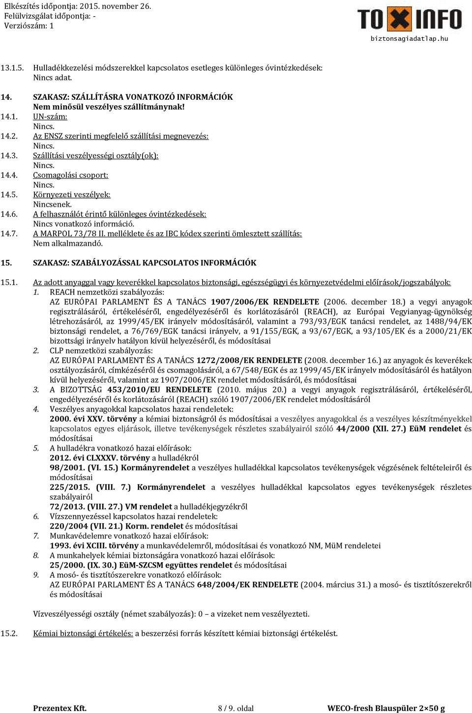 A felhasználót érintő különleges óvintézkedések: Nincs vonatkozó információ. 14.7. A MARPOL 73/78 II. melléklete és az IBC kódex szerinti ömlesztett szállítás: Nem alkalmazandó. 15.