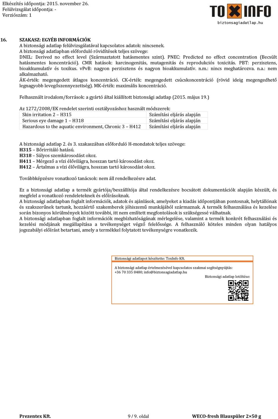 PNEC: Predicted no effect concentration (Becsült hatásmentes koncentráció). CMR hatások: karcinogenitás, mutagenitás és reprodukciós toxicitás. PBT: perzisztens, bioakkumulatív és toxikus.