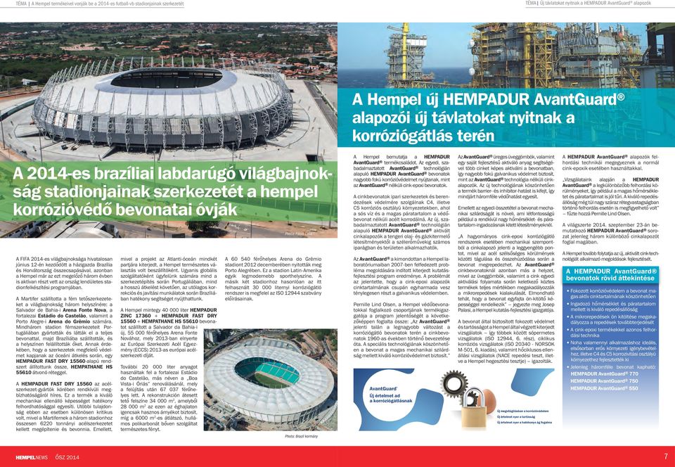 kezdődött a házigazda Brazília és Horvátország összecsapásával, azonban a Hempel már az ezt megelőző három évben is aktívan részt vett az ország lendületes stadionfelkészítési programjában.
