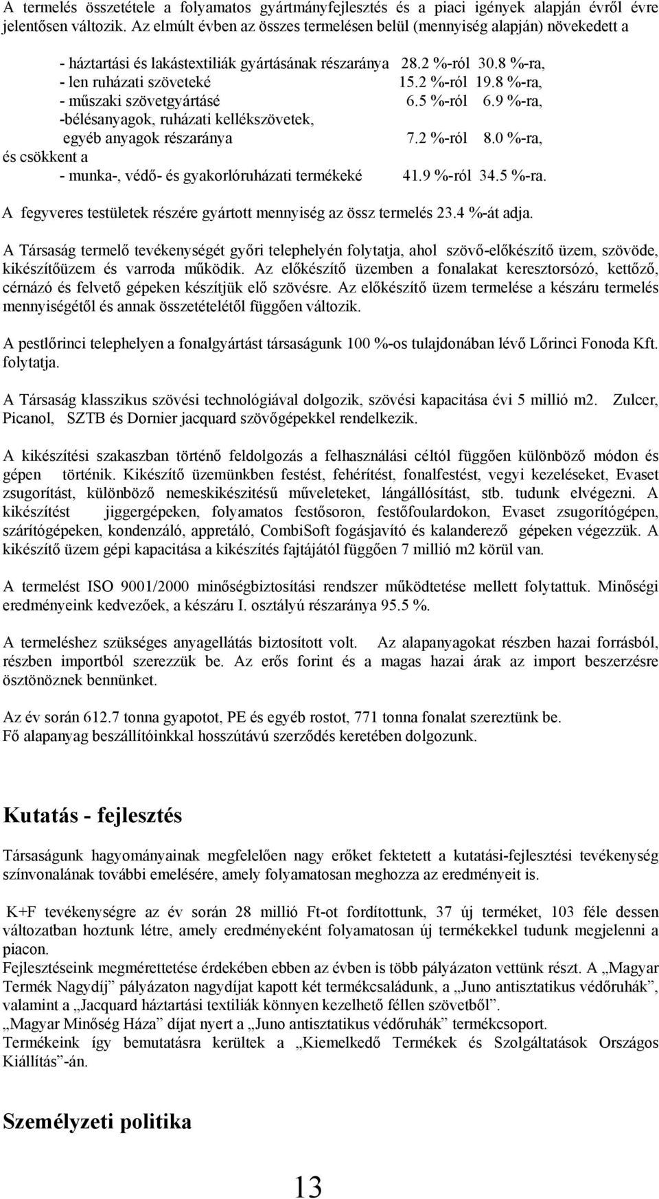 8 %-ra, - műszaki szövetgyártásé 6.5 %-ról 6.9 %-ra, -bélésanyagok, ruházati kellékszövetek, egyéb anyagok részaránya 7.2 %-ról 8.