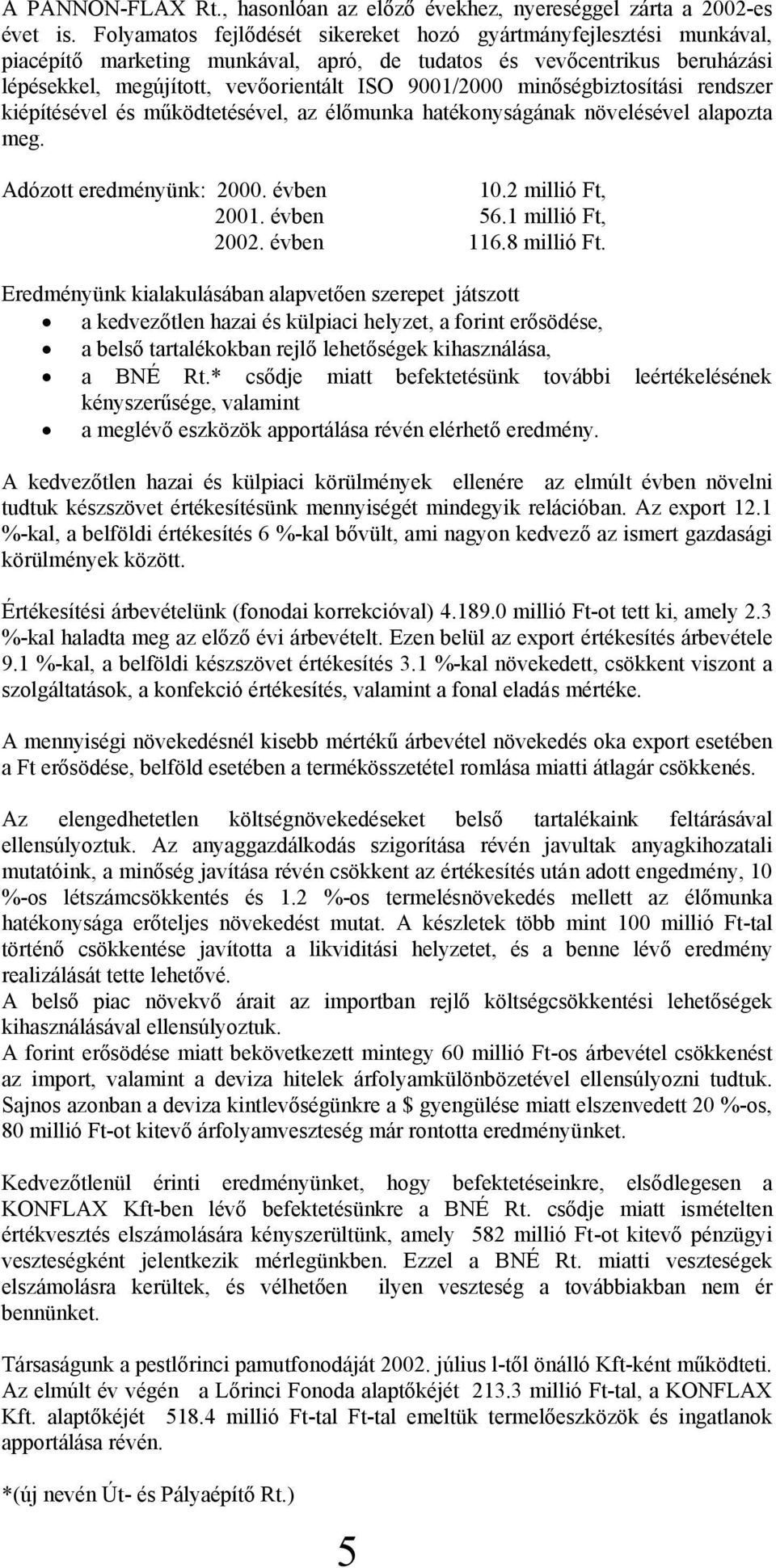 minőségbiztosítási rendszer kiépítésével és működtetésével, az élőmunka hatékonyságának növelésével alapozta meg. Adózott eredményünk: 2000. évben 10.2 millió Ft, 2001. évben 56.1 millió Ft, 2002.